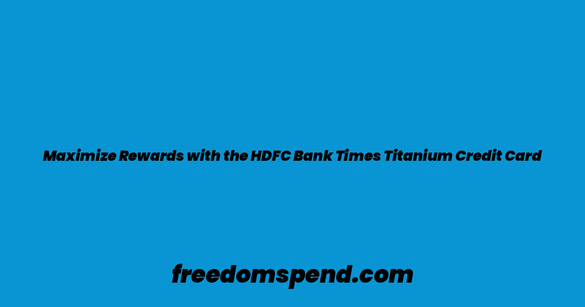 Maximize Rewards with the HDFC Bank Times Titanium Credit Card
